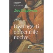 Distruge-ti obiceiurile nocive! ( Editura: Curtea Veche, Autor: Joe Dispenza ISBN 9786064403445)