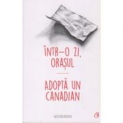 Intr-o zi, orasul / Adopta un Canadian ( Editura: Curtea Veche, Autor: Alec Balasescu ISB 978-606-44-0404-6)