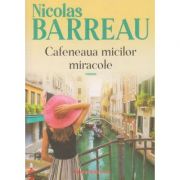 Cafeneaua micilor miracole ( Editura: Paralela 45, Autor: Nicolas Barreau ISBN 9789734729661)