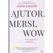 Ajutor, mersi, wow(Editura: Curtea Veche, Autor: Anne Lamott ISBN 9786064404558)