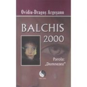 Balchis 2000 Parola: Dumnezeu (Editura: Pro Dao, Autor: Ovidiu-Dragos Argesanu ISBN 9786069341308)
