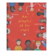 Am dreptul sa fiu copil(Editura: Cartemma, Autor: Alain Serres, Aurelia Fronty ISBN 9786069463710)