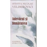 Adevarul si bunatatea/ Povestiri si istorii cu talc(Editura: Sophia, Autor: Sfantul Nicolae Velimirovici ISBN 9789731366982)