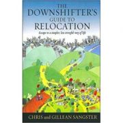 The Downshifter's Guide To Relocation: Escape to a simpler, less stressful way of life (Editura: How To Books/Books Outlet, Autori: Chris and Gillean Sangster ISBN 9781857039559 )