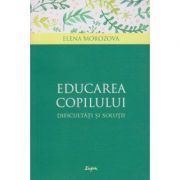 Educarea copilului(Editura: Sophia, Autor: Elena Morozova ISBN 9789731366500)