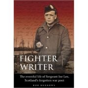 Fighter Writer: The eventful life of Sergeant Joe Lee, Scotland's forgotten war poet (Editura: Breendon Books/Books Outlet, Autor: Bob Burrows ISBN 9781859833995 )