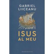 Isus al meu(Editura: Humanitas, Autor: Gabriel Liiceanu ISBN 9789735068509)