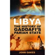 Libya: The History of Gaddafi's Pariah State ( Editura: The History Press/Books Outlet, Autor: John Oakes ISBN 9780752464121 )
