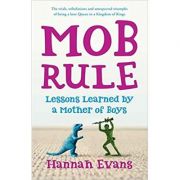 MOB Rule: Lessons Learned by a Mother Of Boys ( Editura: Bloomsbury/Books Outlet, Autor: Hannah Evans ISBN 9781408830123 )