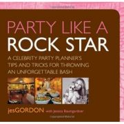 Party Like a Rock Star: A Celebrity Party Planner's Tips and Tricks for Throwing an Unforgettable Bash ( Editura: Globe Pequot/Books Outlet, Autor: 
Jes Gordon ISBN 9780762751426 )