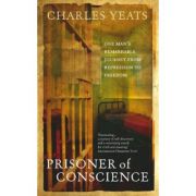 Prisoner of Conscience: One man's remarkable journey from repression to freedom ( Editura: Rider/Books Outlet, Autor: Charles Yeats ISBN 9781846040016 )