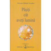Pasiti cat aveti lumina(Editura: Prosveta, Autor: Omraam Mikhael Aivanhov ISBN 9786068184029)