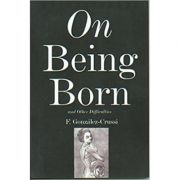 On Being Born and Other Difficulties ( Editura: The Overlook Press/Books Outlet, Autor: F. Gonzales-Crussi ISBN 9780715633595 )