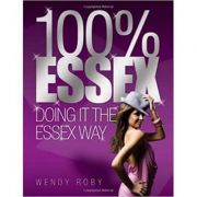 100% Essex: Doing It the Essex Way ( Editura: Michael O'Mara Books Limited/Books Outlet, Autor: Wendy Roby ISBN 9781843176145 )