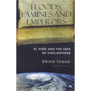 Floods, Famines and Emperors: El Nino and the Fate of Civilisations ( Editura: Pimlico Publishing/Books Outlet, Autor: Brian Fagan ISBN 9780712664783 )