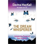 The Dream Whisperer: Unlock the Power of Your Dreams ( Editura: Hay House/Books Outlet, Autor: Davina MacKail ISBN 9781848501966 )