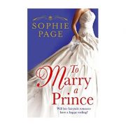 To Marry a Prince ( Editura: Random House Children's Books/Books Outlet, Autor: Sophie Page ISBN 9780099560456 )