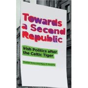 Towards a Second Republic: Irish Politics after the Celtic Tiger (Editura: Pluto Press/Books Outlet, Autori: Peadar Kirby, Mary P. Murphy ISBN 9780745330556 )