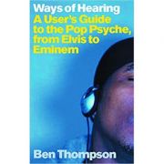 Ways of Hearing: A User's Guide to the Pop Psyche, from Elvis to Eminem (Editura: Orion Books/Books Outlet, Autor: Ben Thompson ISBN 9780753812891 )