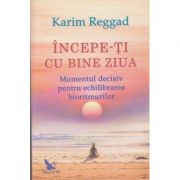 Incepe-ti cu bine ziua(Editura: For You,. Autor: Karim Reggad ISBN 9786066393447)