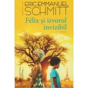 Felix si izvorul invizibil (Editura: Humanitas, Autor: Eric-Emmanuel Schmitt ISBN 9786067796841)