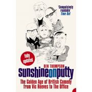Sunshine on Putty: The Golden Age of British Comedy from Vic Reeves to The Office: The Golden Age of British Comedy from 'Vic Reeves' to 'The Office' ( Editura: Harper Perennial/Books Outlet, Autor: Ben Thompson ISBN 9780007181322 )