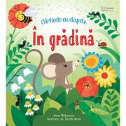 In gradina. Carticele cu clapete ( Editura: Univers Enciclopedic, Autor: Anna Milbourne ISBN 9786067046670)