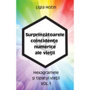 Surprinzatoarele coincidente numerice ale vietii – Hexagramele si tiparul vietii vol. 1 ( Editura: Letras, Autor: Ligia Hotin ISBN 9786068935232)