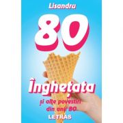 Inghetata si alte povestiri din anii '80 ( Editura: Letras, Autor: Lisandru ISBN 9786068935843)