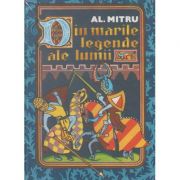 Din marile legende ale lumii ( Editura: Art Grup editorial, Autor: Alexandru Mitru ISBN 9786060860044 )