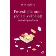 Povestirile unor scolari zvapaiati. Amintiri pandemice ( Editura: Curtea Veche, Autor: Anca Stuparu ISBN 9786064407955)