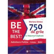 Be the Best! 750 de grile cu răspunsuri explicate. Admitere poliție – Liceu – BAC ( editura: Carminis, autor: Mariana Simion, ISBN 9789731233758)