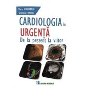 Cardiologia in urgenta. De la prezent la viitor ( Editura: Medicala, Autori: Maria Dorobantu, Sebastian Onciul ISBN 9789733908715)