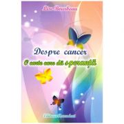 Despre cancer. O carte care da speranta (Editura: Ascendent, Autor: Lise Bourbeau ISBN 9789731859736)