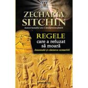 Regele care a refuzat sa moara. Anunnaki si cautarea nemuririi ( Editura: Livingstone, Autor: Zecharia Sitchin ISBN 9786068545233)