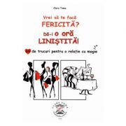 Vrei sa te faca fericita? Da-i o ora linistita! 69 de trucuri pentru o relatie cu magie (Editura: Clara Toma Publishing, Autor: Clara Toma ISBN 9786069475492)