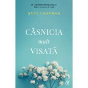 Casnicia mult visata (Editura Curtea Veche, Autor: Gary Chapman ISBN 9786064406880)