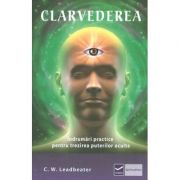 Clarvederea - Indrumari practice pentru trezirea puterilor oculte ( Editura: Vidia, Autor: Charles Webster Leadbeater ISBN 9786068414348)