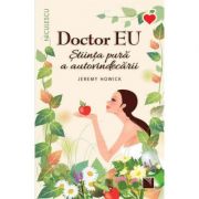 Doctor EU. Stiinta pura a autovindecarii (Editura: Niculescu, Autor: Jeremy Howick ISBN 9786063802836)