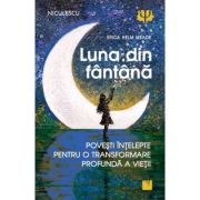 Luna din fantana. Povesti intelepte pentru o transformare profunda a vietii. (Editura: Niculescu, Autor: Erica Helm Meade ISBN 9786063804557)