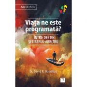 Viata ne este programata? Intre destin si liberul-arbitru (Editura: Niculescu, Autor: Dr. David R. Hamilton ISBN 9786063802485)