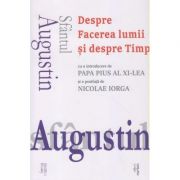 Sfantul Augustin Despre facerea lumii si despre timp(Editura: Cartex, Autor: Nicolae Iorga ISBN 9786068893976)