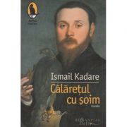 Calaretul cu soim (Editura: Humanitas, Autor: Ismail Kadare ISBN 9786067796254)
