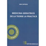 Medicina geriatrica de la teorie la practica (Editura: Medicala, Autor: Ana Capisizu ISBN 9789733909002)