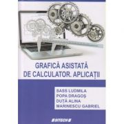 Grafica asistata de calculator. Aplicatii (Editura: Sitech, Autor(i): Sass Ludmila, Popa Dragos, Duta Alina, Marinescu Gabriel ISBN 9786061163540)