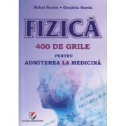 Fizica 400 de grile pentru admiterea la medicina(Editura: Universitara, Autor(i): Mihai Surdu, Gratiela Surdu ISBN 9786062812454)