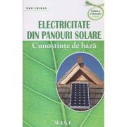 Electricitate din panouri solare. Cunostinte de baza ( Editura: Mast, Autor: Dan Chiras ISBN 9786066491372)
