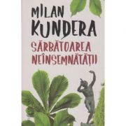 Sarbatoarea neinsemnatatii (Editura: Humanitas, Autor: Milan Kundera ISBN 9786067797817)