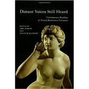 Distant Voices Still Heard: Contemporary Readings of French Renaissance Literature ( Editura: Liverpool University Press/Books Outlet, Autori: John O'Brien, Malcolm Quainton ISBN 9780853237853)