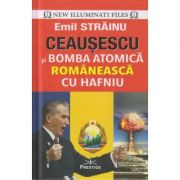 Ceausescu si bomba atomica romaneasca cu Hafniu (Editura: Prestige, Autor: Emil Strainu ISBN 9786069651896)